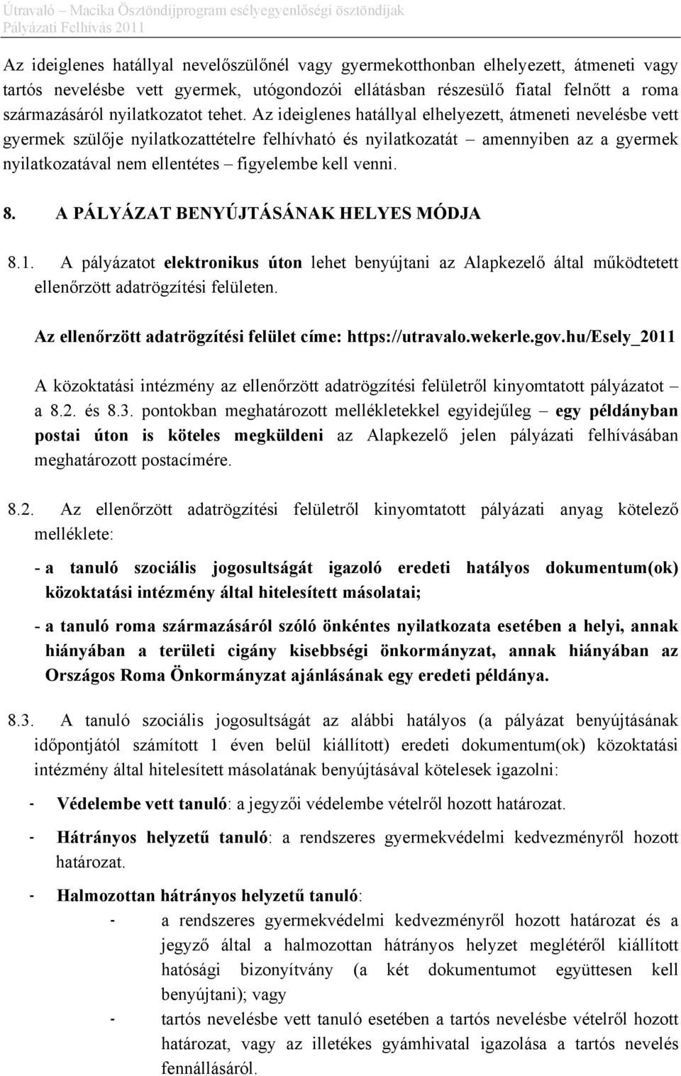 Az ideiglenes hatállyal elhelyezett, átmeneti nevelésbe vett gyermek szülője nyilatkozattételre felhívható és nyilatkozatát amennyiben az a gyermek nyilatkozatával nem ellentétes figyelembe kell