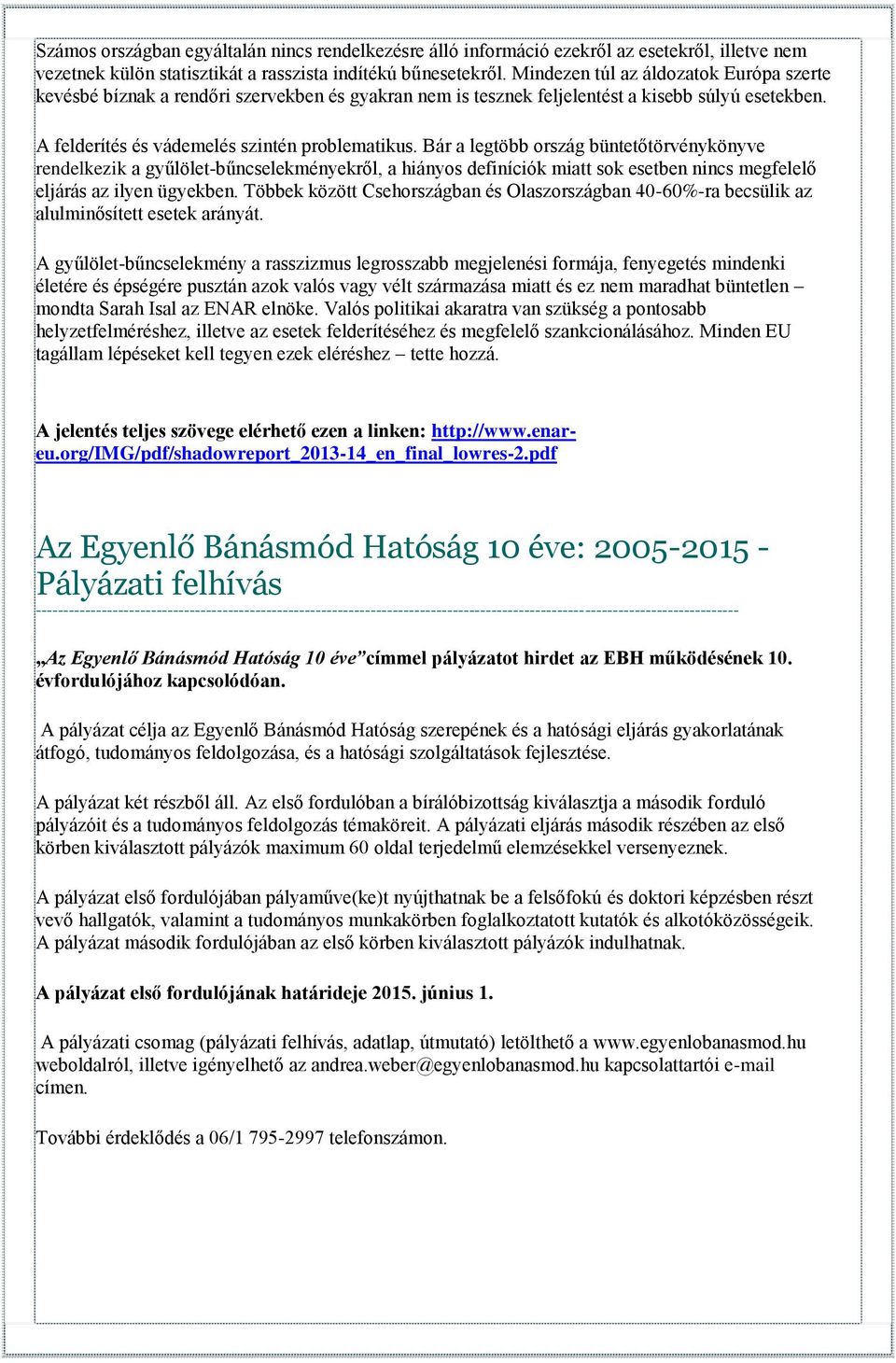 Bár a legtöbb ország büntetőtörvénykönyve rendelkezik a gyűlölet-bűncselekményekről, a hiányos definíciók miatt sok esetben nincs megfelelő eljárás az ilyen ügyekben.