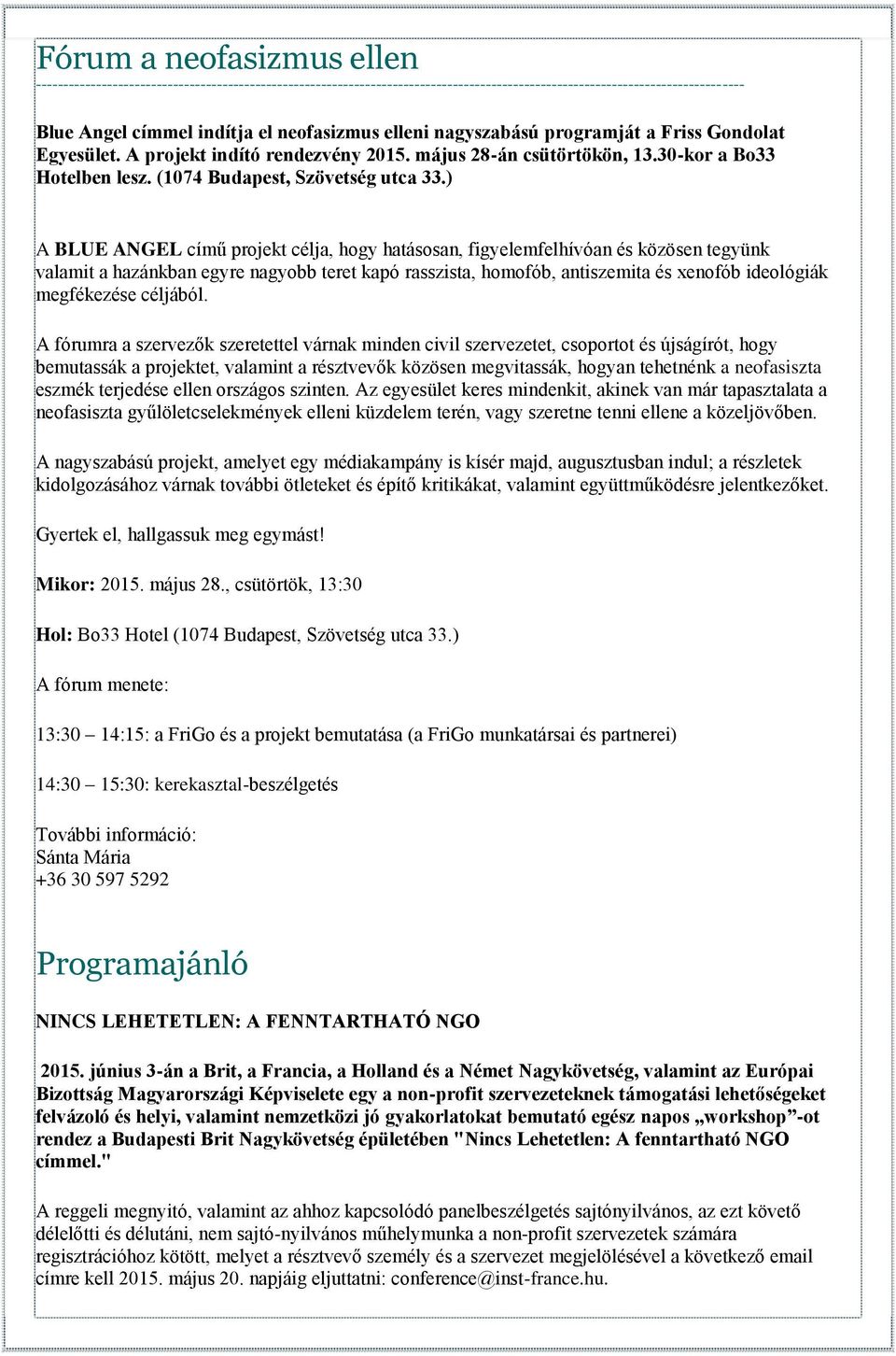 ) A BLUE ANGEL című projekt célja, hogy hatásosan, figyelemfelhívóan és közösen tegyünk valamit a hazánkban egyre nagyobb teret kapó rasszista, homofób, antiszemita és xenofób ideológiák megfékezése