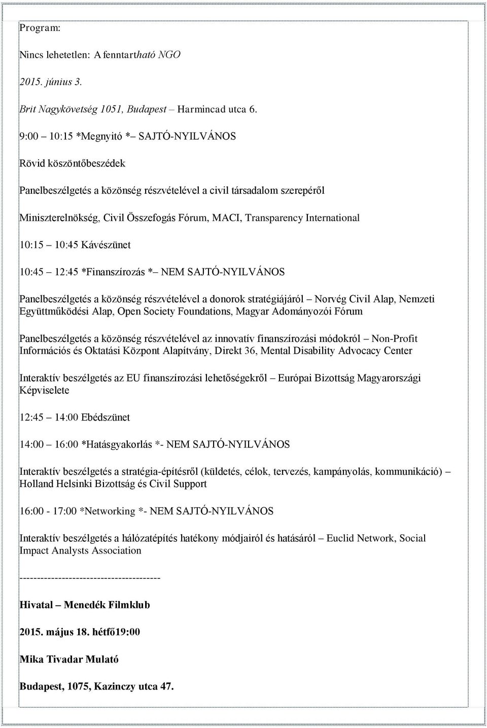 International 10:15 10:45 Kávészünet 10:45 12:45 *Finanszírozás * NEM SAJTÓ-NYILVÁNOS Panelbeszélgetés a közönség részvételével a donorok stratégiájáról Norvég Civil Alap, Nemzeti Együttműködési