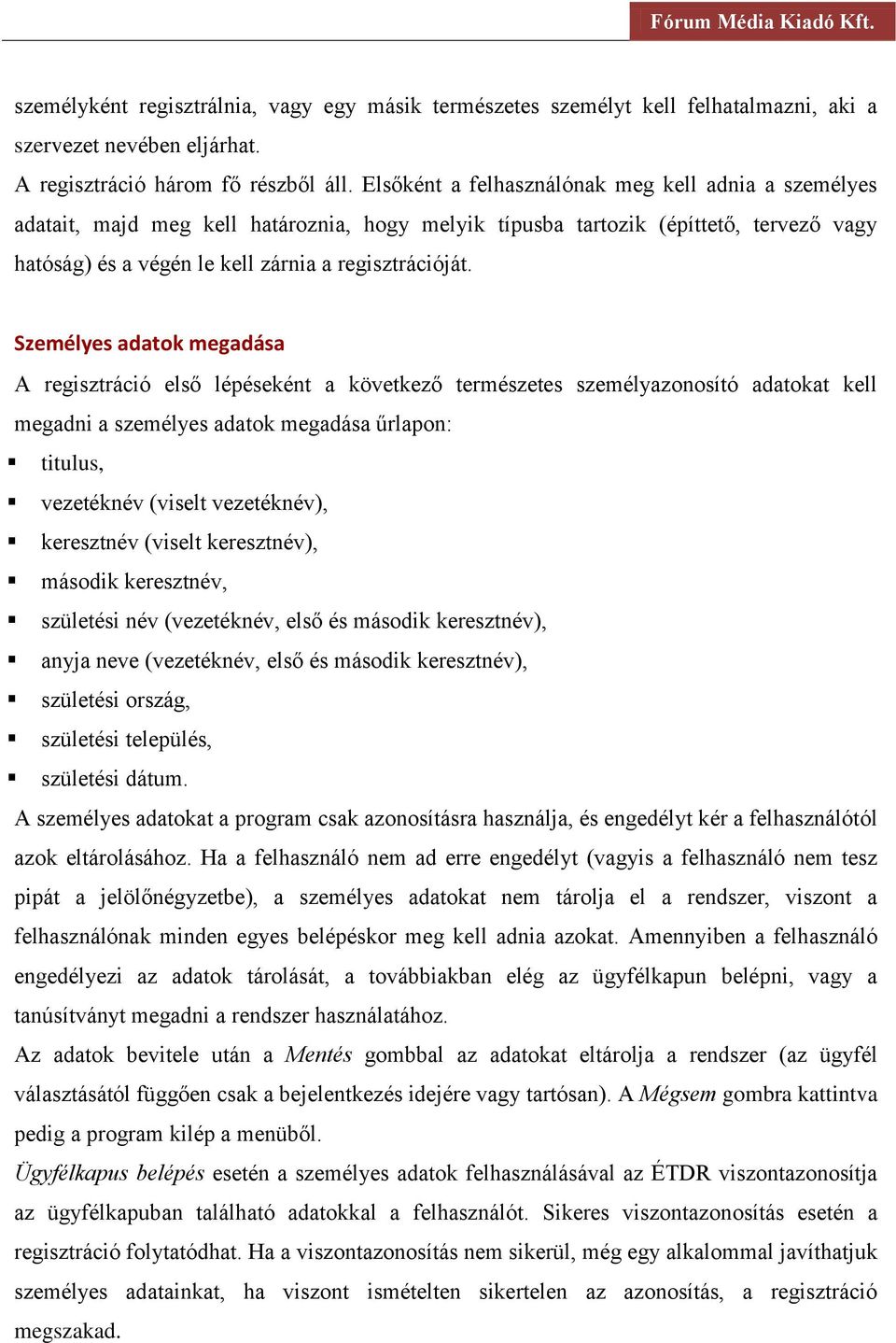 Személyes adatok megadása A regisztráció első lépéseként a következő természetes személyazonosító adatokat kell megadni a személyes adatok megadása űrlapon: titulus, vezetéknév (viselt vezetéknév),