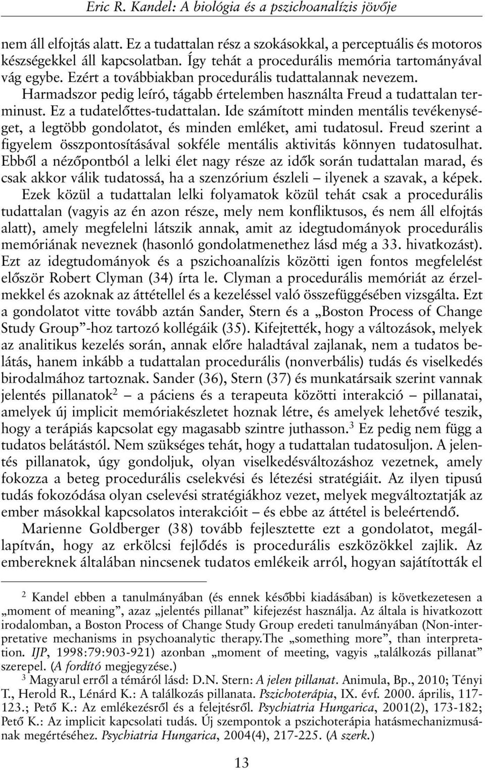 Ez a tudatelõttes-tudattalan. Ide számított minden mentális tevékenységet, a legtöbb gondolatot, és minden emléket, ami tudatosul.