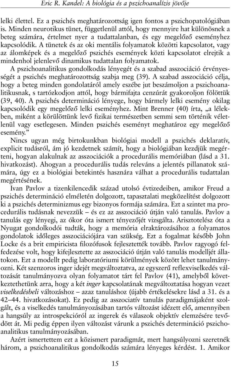 A tünetek és az oki mentális folyamatok közötti kapcsolatot, vagy az álomképek és a megelõzõ pszichés események közti kapcsolatot elrejtik a mindenhol jelenlevõ dinamikus tudattalan folyamatok.