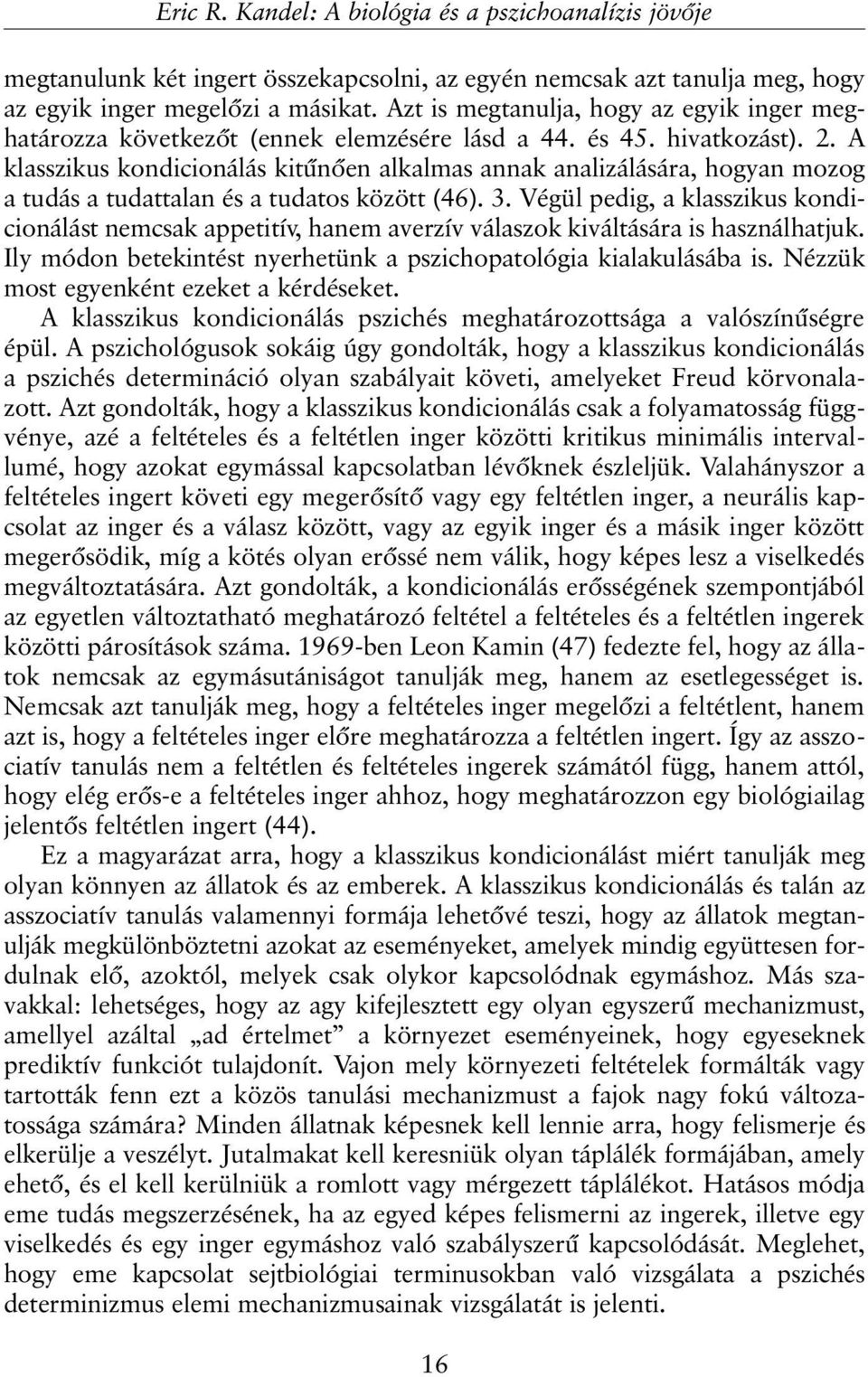 A klasszikus kondicionálás kitûnõen alkalmas annak analizálására, hogyan mozog a tudás a tudattalan és a tudatos között (46). 3.