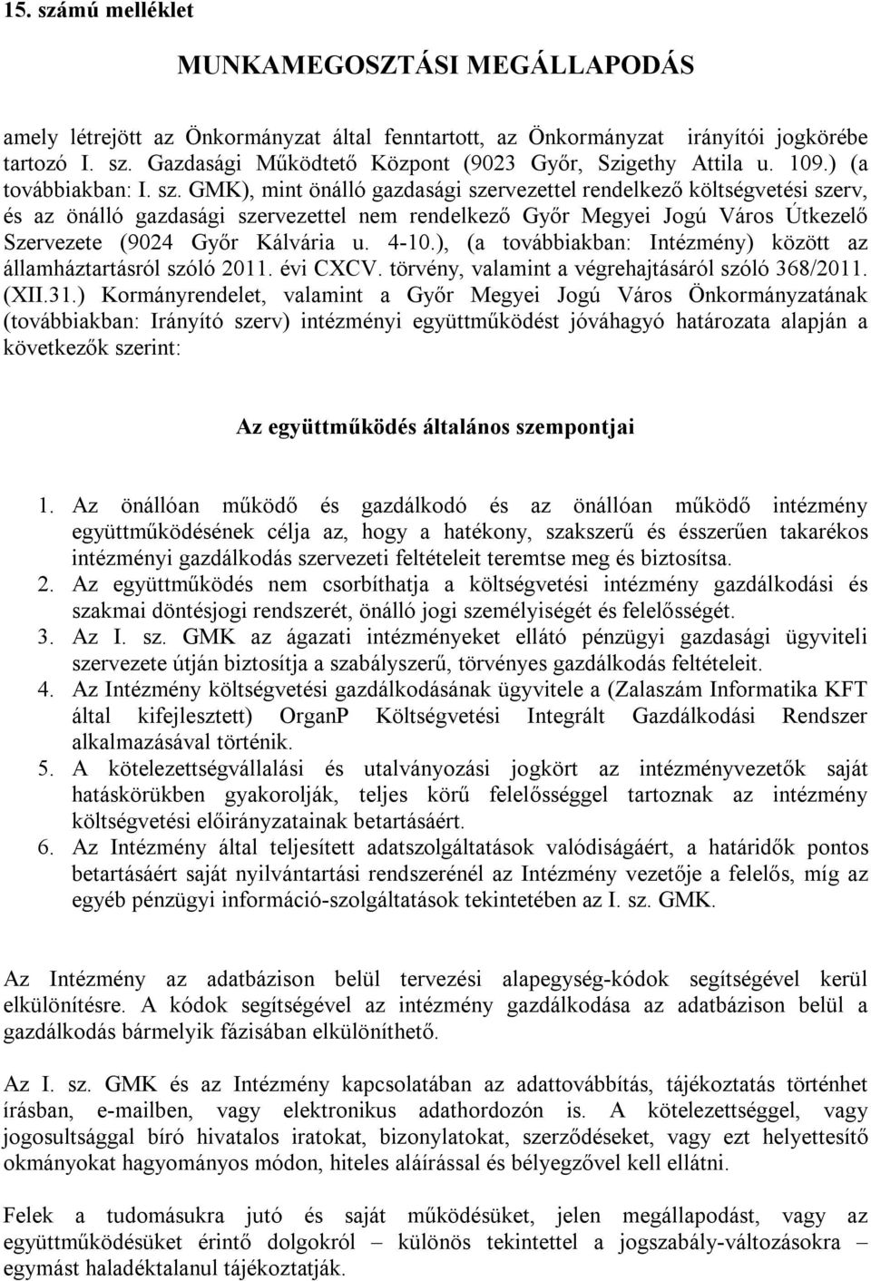 GMK), mint önálló gazdasági szervezettel rendelkező költségvetési szerv, és az önálló gazdasági szervezettel nem rendelkező Győr Megyei Jogú Város Útkezelő Szervezete (9024 Győr Kálvária u. 4-10.