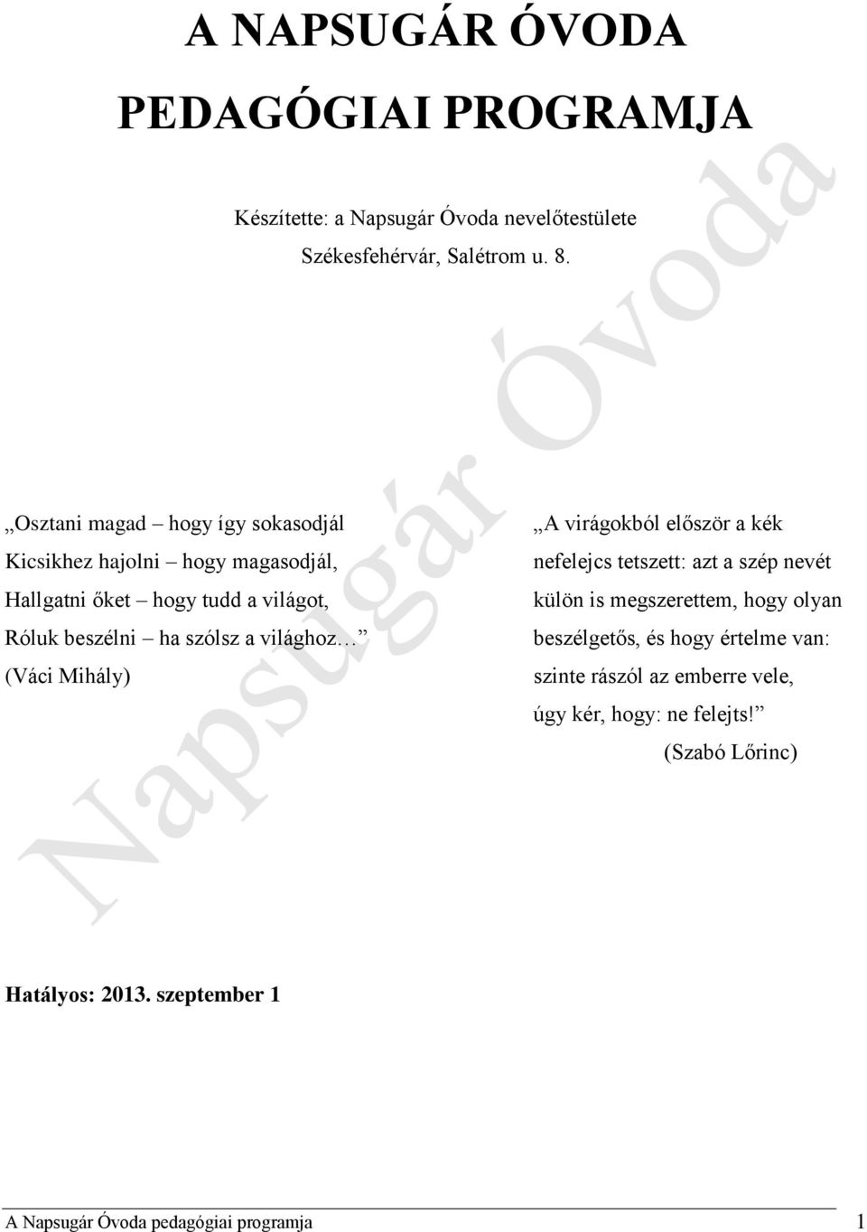 világhoz (Váci Mihály) A virágokból először a kék nefelejcs tetszett: azt a szép nevét külön is megszerettem, hogy olyan beszélgetős,