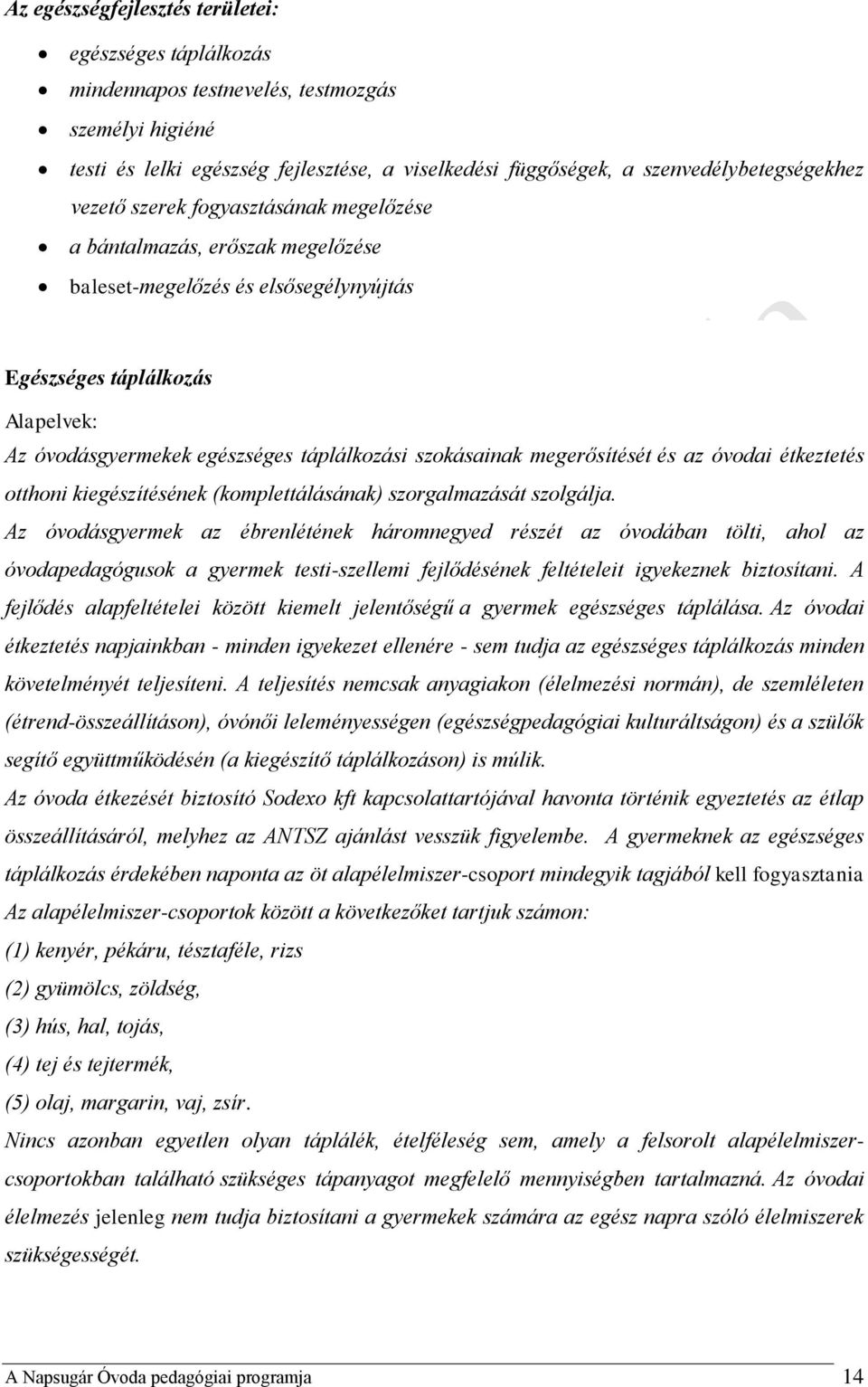 szokásainak megerősítését és az óvodai étkeztetés otthoni kiegészítésének (komplettálásának) szorgalmazását szolgálja.