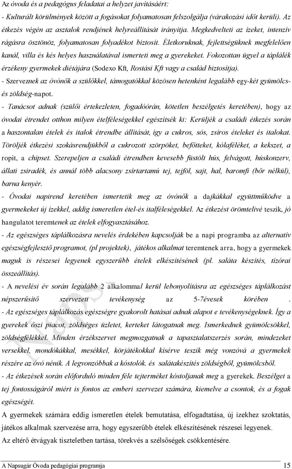 Életkoruknak, fejlettségüknek megfelelően kanál, villa és kés helyes használatával ismerteti meg a gyerekeket.