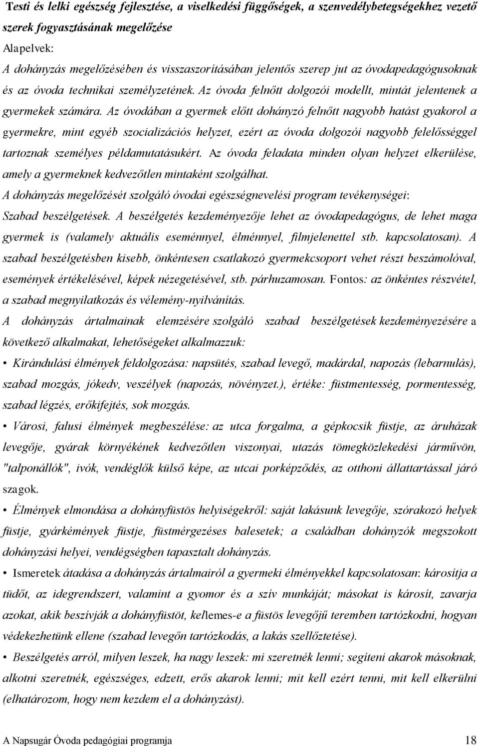 Az óvodában a gyermek előtt dohányzó felnőtt nagyobb hatást gyakorol a gyermekre, mint egyéb szocializációs helyzet, ezért az óvoda dolgozói nagyobb felelősséggel tartoznak személyes