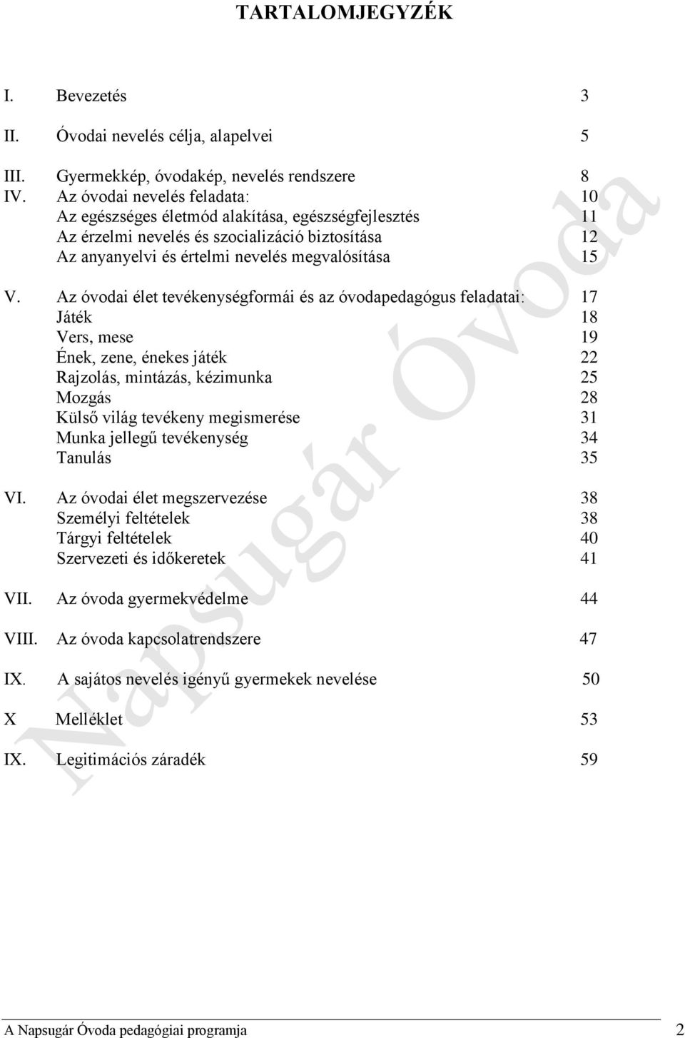 Az óvodai élet tevékenységformái és az óvodapedagógus feladatai: 17 Játék 18 Vers, mese 19 Ének, zene, énekes játék 22 Rajzolás, mintázás, kézimunka 25 Mozgás 28 Külső világ tevékeny megismerése 31