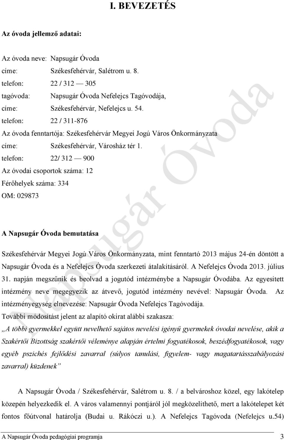 telefon: 22 / 311-876 Az óvoda fenntartója: Székesfehérvár Megyei Jogú Város Önkormányzata címe: Székesfehérvár, Városház tér 1.