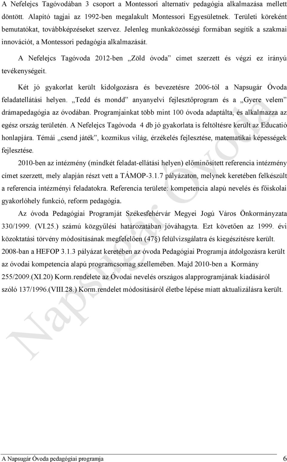 A Nefelejcs Tagóvoda 2012-ben Zöld óvoda címet szerzett és végzi ez irányú tevékenységeit. Két jó gyakorlat került kidolgozásra és bevezetésre 2006-tól a Napsugár Óvoda feladatellátási helyen.
