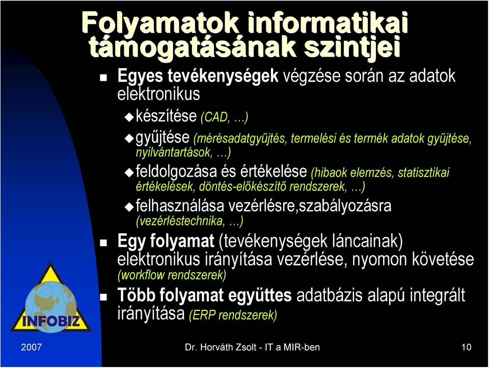 rendszerek, ) felhasználása vezérlésre,szabályozásra (vezérléstechnika, ) Egy folyamat (tevékenységek láncainak) elektronikus irányítása vezérlése,