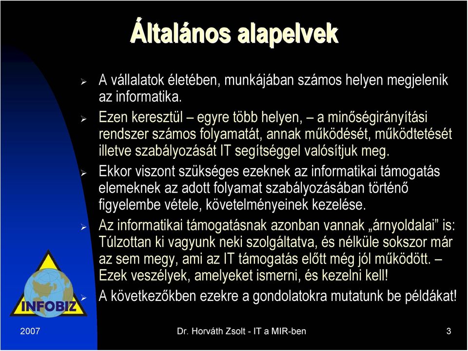 Ekkor viszont szükséges ezeknek az informatikai támogatás elemeknek az adott folyamat szabályozásában történő figyelembe vétele, követelményeinek kezelése.