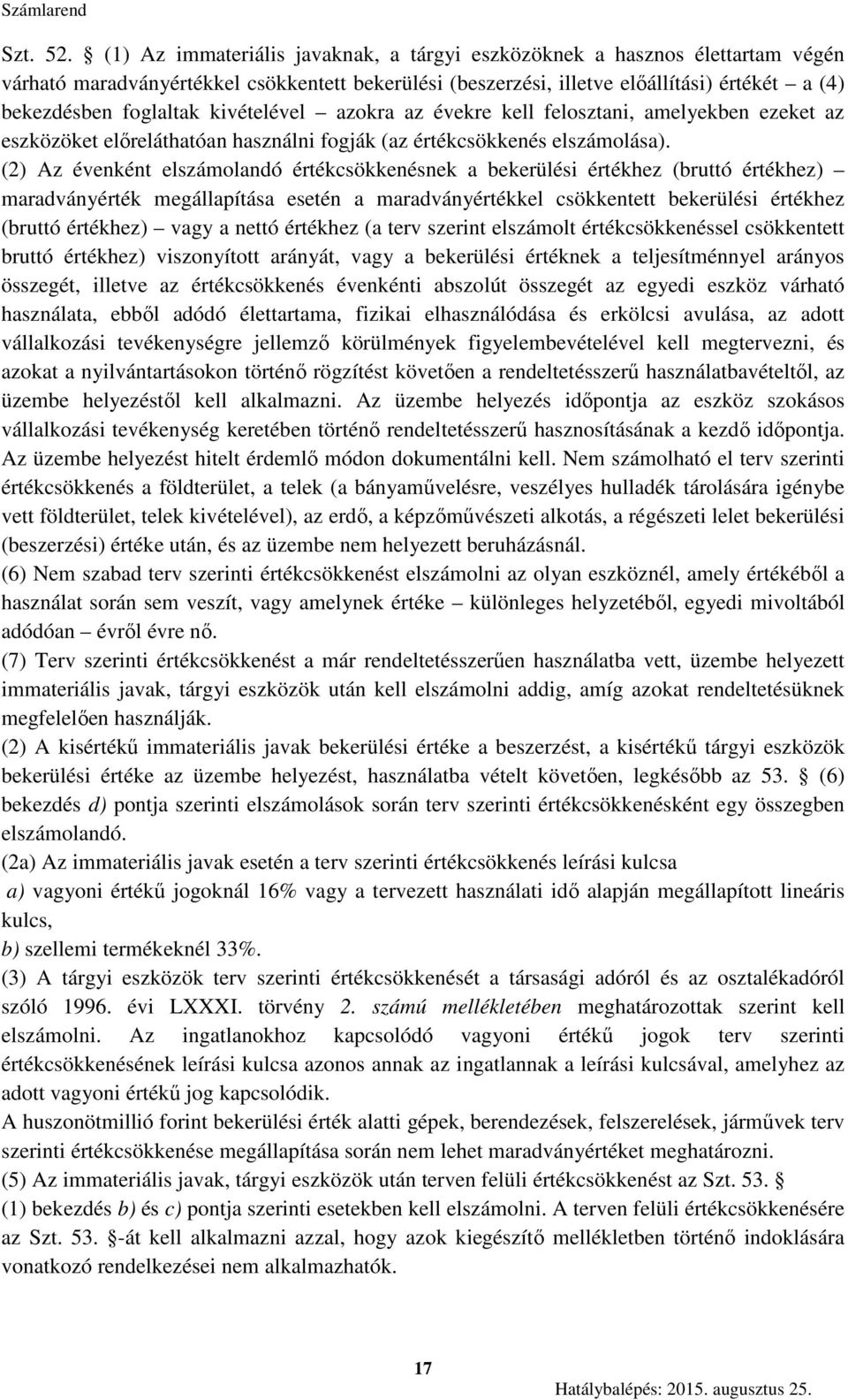 kivételével azokra az évekre kell felosztani, amelyekben ezeket az eszközöket előreláthatóan használni fogják (az értékcsökkenés elszámolása).