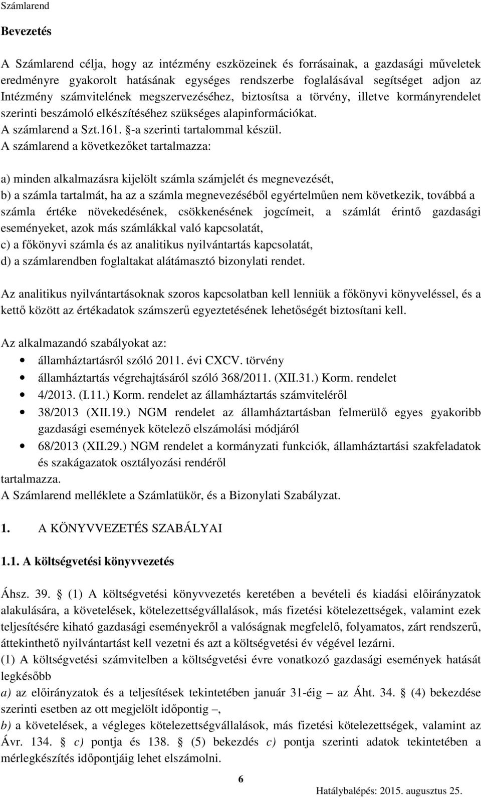 A számlarend a következőket tartalmazza: a) minden alkalmazásra kijelölt számla számjelét és megnevezését, b) a számla tartalmát, ha az a számla megnevezéséből egyértelműen nem következik, továbbá a