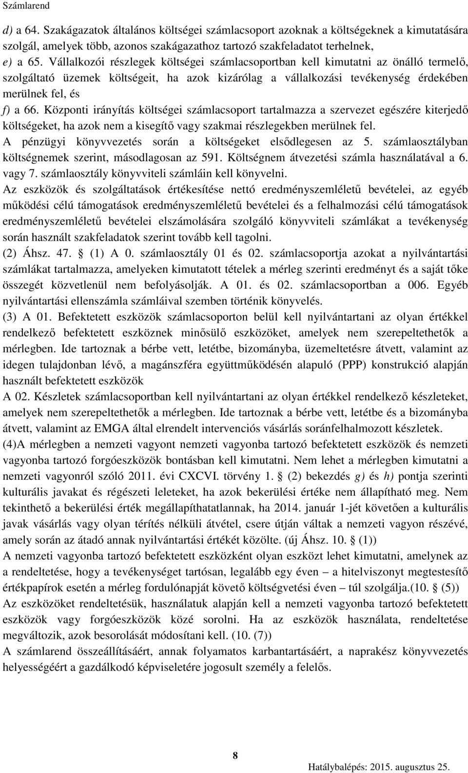 Központi irányítás költségei számlacsoport tartalmazza a szervezet egészére kiterjedő költségeket, ha azok nem a kisegítő vagy szakmai részlegekben merülnek fel.