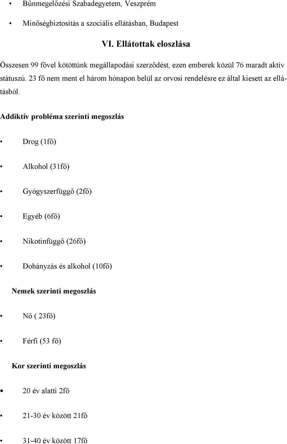 23 fő nem ment el három hónapon belül az orvosi rendelésre ez által kiesett az ellátásból.