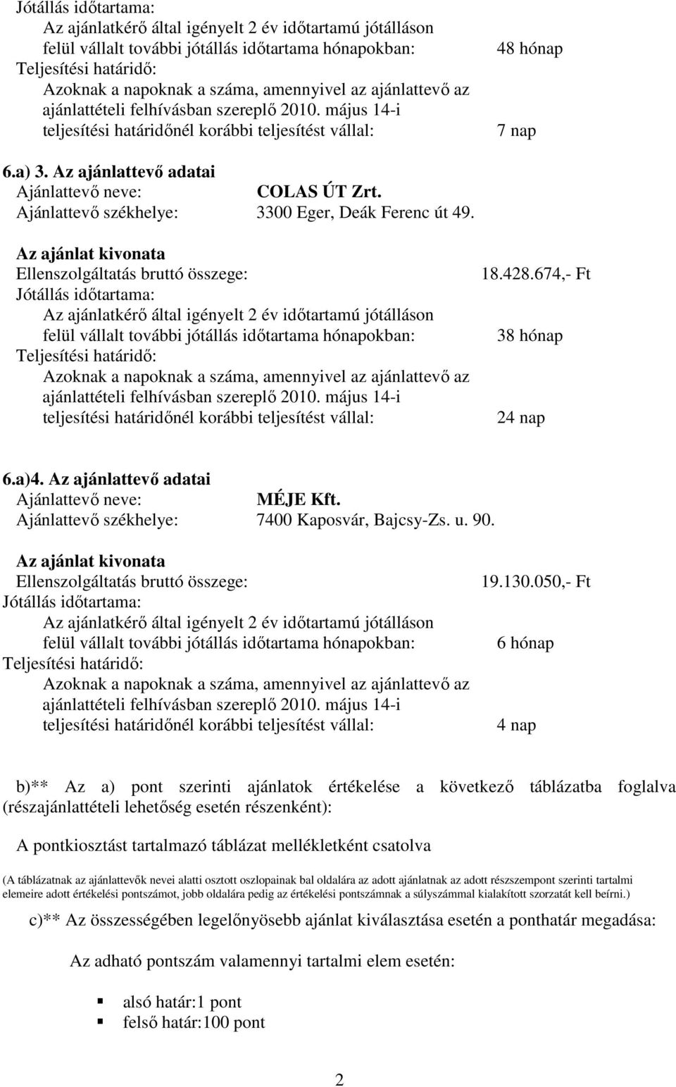 050,- Ft 6 hónap 4 nap b)** Az a) pont szerinti ajánlatok értékelése a következı táblázatba foglalva (részajánlattételi lehetıség esetén részenként): A pontkiosztást tartalmazó táblázat mellékletként