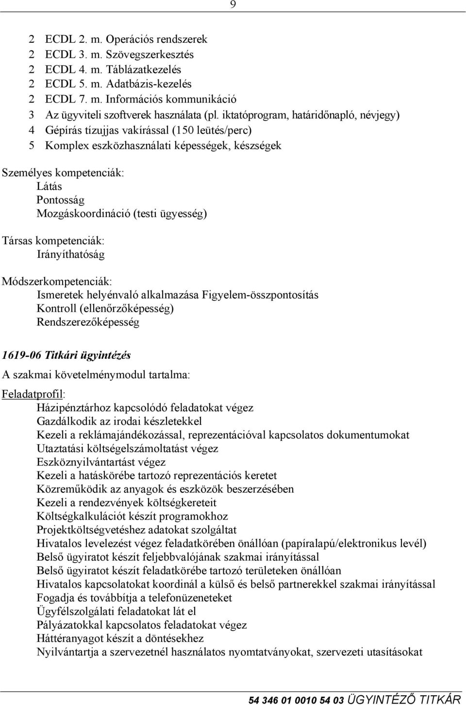 ügyesség) Társas kompetenciák: Irányíthatóság Módszerkompetenciák: Ismeretek helyénvaló alkalmazása Figyelem-összpontosítás Kontroll (ellenőrzőképesség) Rendszerezőképesség 1619-06 Titkári ügyintézés