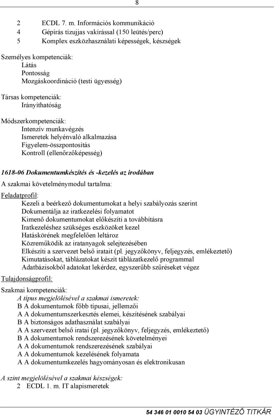 kompetenciák: Irányíthatóság Módszerkompetenciák: Intenzív munkavégzés Ismeretek helyénvaló alkalmazása Figyelem-összpontosítás Kontroll (ellenőrzőképesség) 1618-06 Dokumentumkészítés és -kezelés az