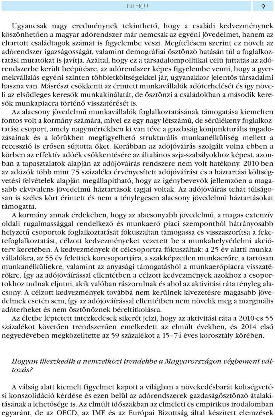 Azáltal, hogy ez a társadalompolitikai célú juttatás az adórendszerbe került beépítésre, az adórendszer képes figyelembe venni, hogy a gyermekvállalás egyéni szinten többletköltségekkel jár,