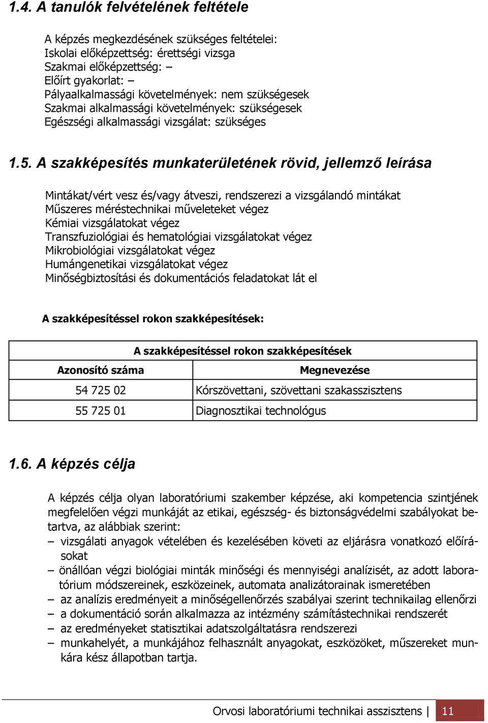 A szakképesítés munkaterületének rövid, jellemző leírása Mintákat/vért vesz és/vagy átveszi, rendszerezi a vizsgálandó mintákat Műszeres méréstechnikai műveleteket végez Kémiai vizsgálatokat végez