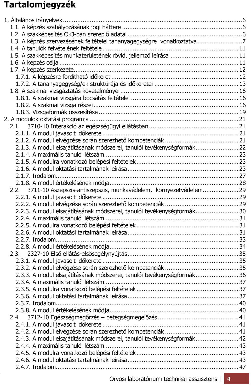 A képzés célja... 11 1.7. A képzés szerkezete... 12 1.7.1. A képzésre fordítható időkeret... 12 1.7.2. A tananyagegység/ek struktúrája és időkeretei... 13 1.8. A szakmai vizsgáztatás követelményei.
