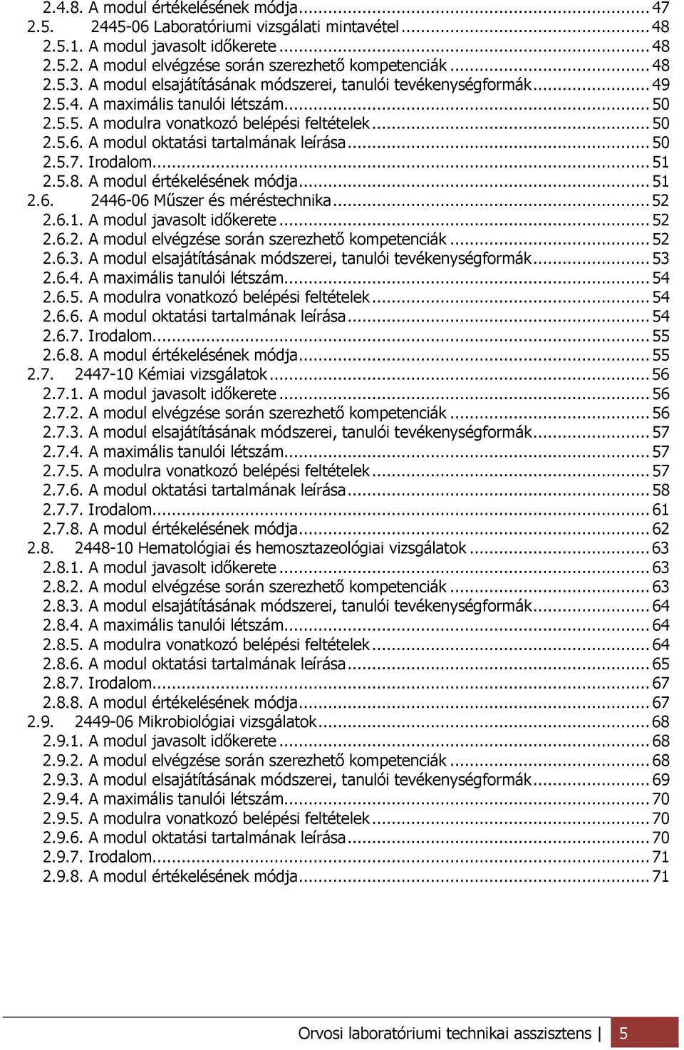 A modul oktatási tartalmának leírása... 50 2.5.7. Irodalom... 51 2.5.8. A modul értékelésének módja... 51 2.6. 2446-06 Műszer és méréstechnika... 52 2.6.1. A modul javasolt időkerete... 52 2.6.2. A modul elvégzése során szerezhető kompetenciák.