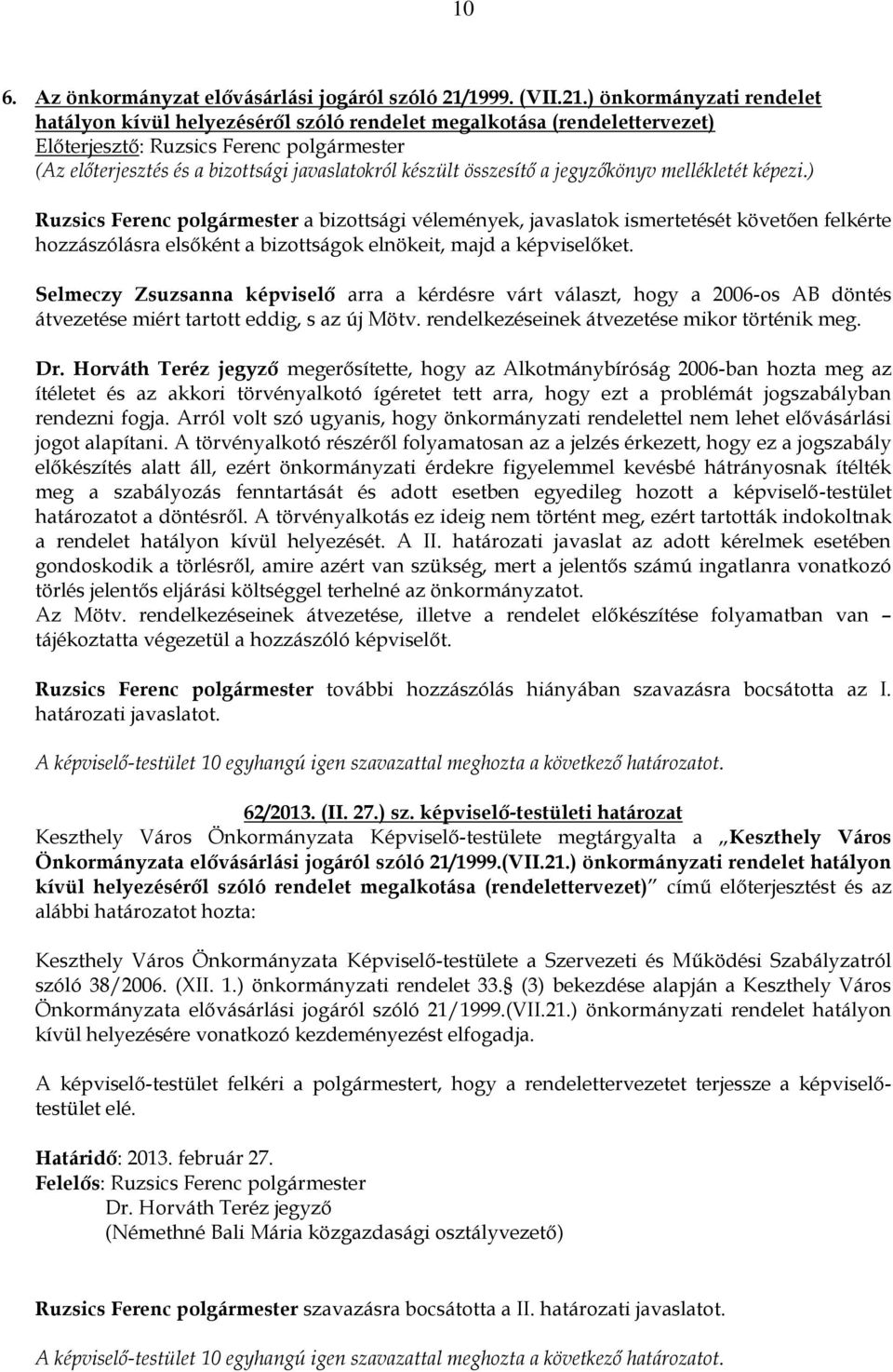 ) önkormányzati rendelet hatályon kívül helyezéséről szóló rendelet megalkotása (rendelettervezet) Ruzsics Ferenc polgármester a bizottsági vélemények, javaslatok ismertetését követően felkérte
