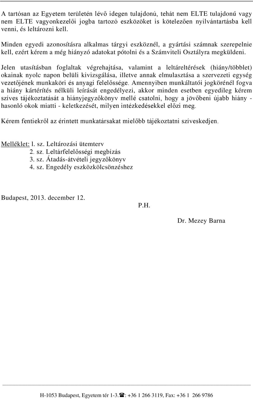 Jelen utasításban foglaltak végrehajtása, valamint a leltáreltérések (hiány/többlet) okainak nyolc napon belüli kivizsgálása, illetve annak elmulasztása a szervezeti egység vezetőjének munkaköri és