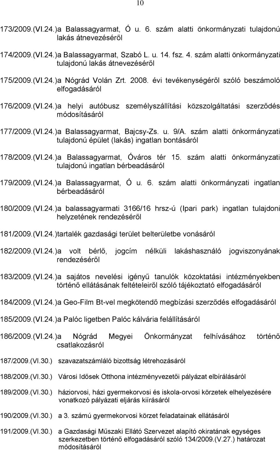 (VI.24.)a Balassagyarmat, Bajcsy-Zs. u. 9/A. szám alatti önkormányzati tulajdonú épület (lakás) ingatlan bontásáról 178/2009.(VI.24.)a Balassagyarmat, Óváros tér 15.