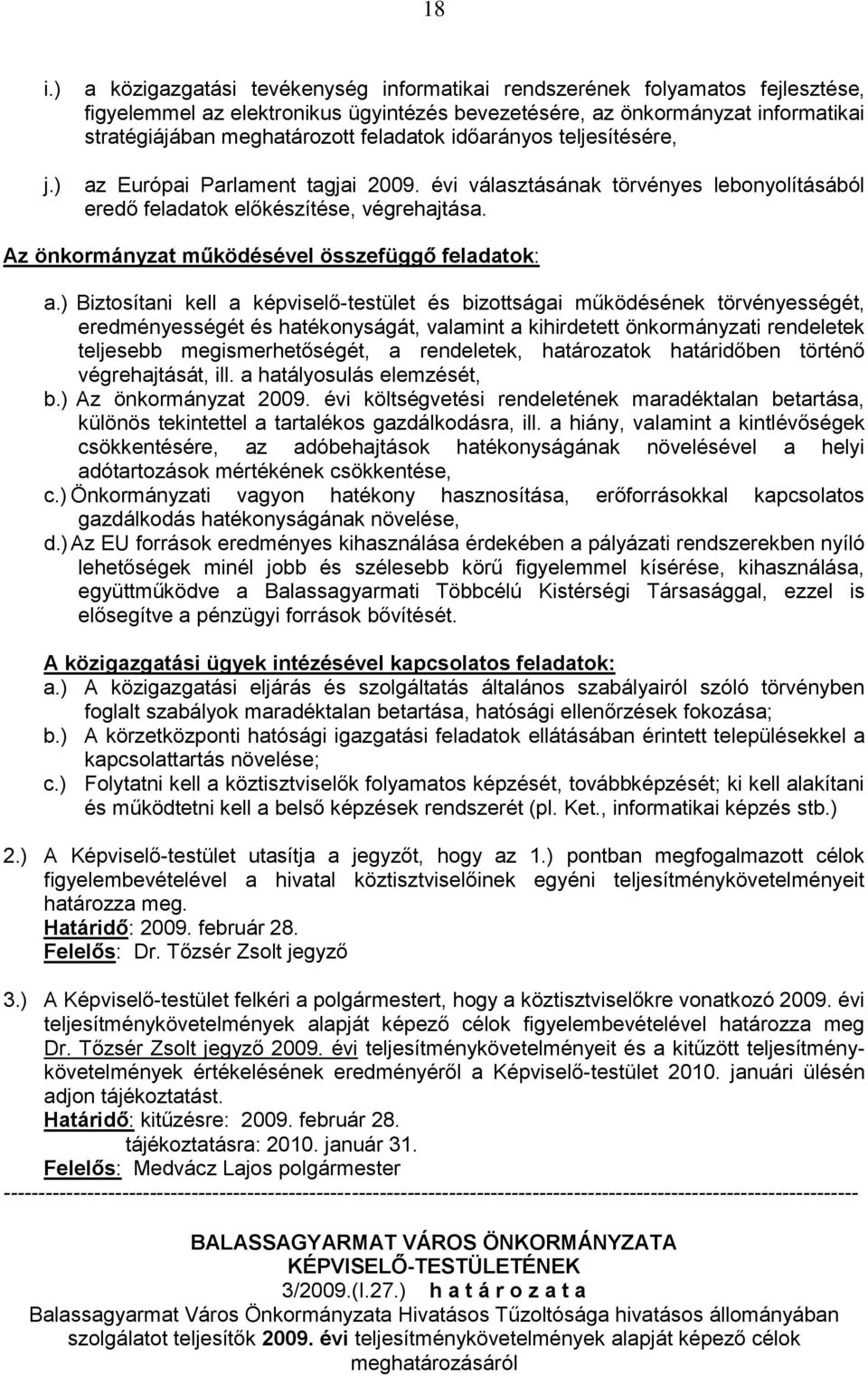 feladatok időarányos teljesítésére, az Európai Parlament tagjai 2009. évi választásának törvényes lebonyolításából eredő feladatok előkészítése, végrehajtása.