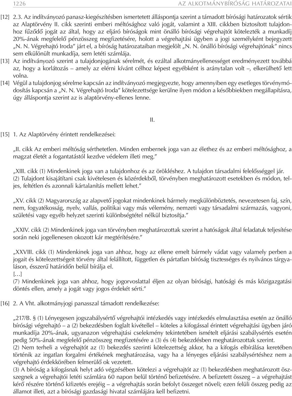 cikkben biztosított tulajdonhoz fűződő jogát az által, hogy az eljáró bíróságok mint önálló bírósági végrehajtót kötelezték a munkadíj 20%-ának megfelelő pénzösszeg megfizetésére, holott a