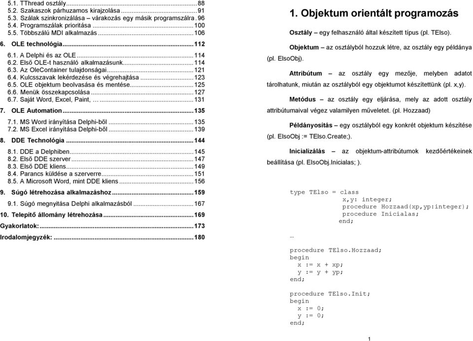 5. OLE objektum beolvasása és mentése...125 6.6. Menük összekapcsolása...127 6.7. Saját Word, Excel, Paint,...131 7. OLE Automation...135 7.1. MS Word irányítása Delphi-ből...135 7.2. MS Excel irányítása Delphi-ből.