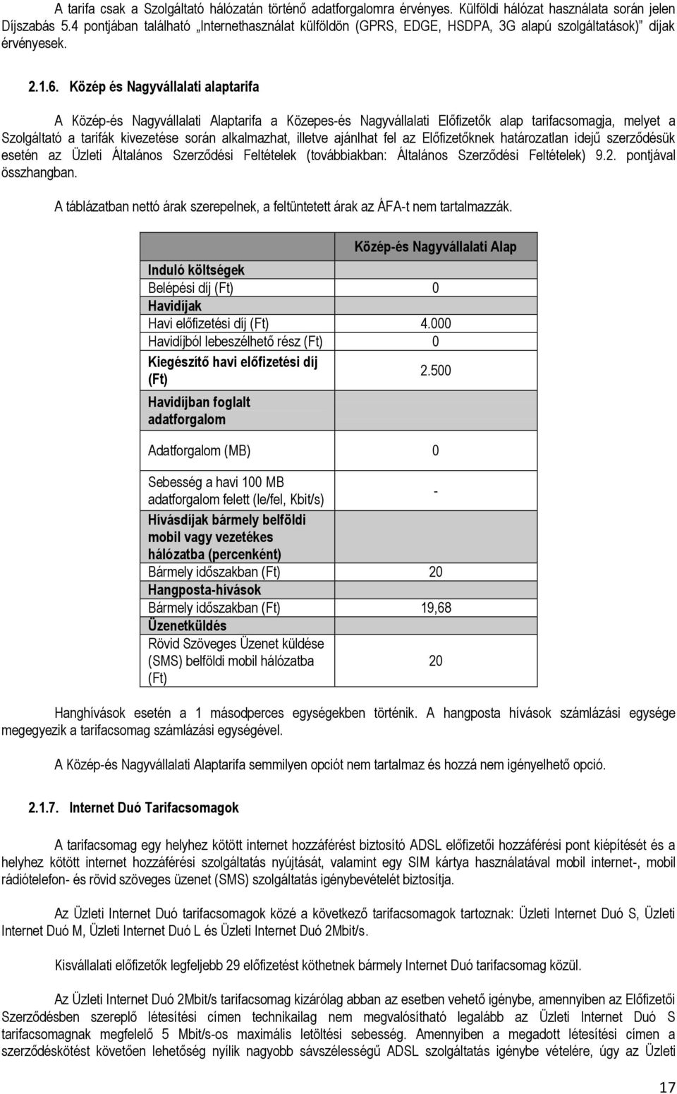 Közép és Nagyvállalati alaptarifa A Közép-és Nagyvállalati Alaptarifa a Közepes-és Nagyvállalati Előfizetők alap tarifacsomagja, melyet a Szolgáltató a tarifák kivezetése során alkalmazhat, illetve