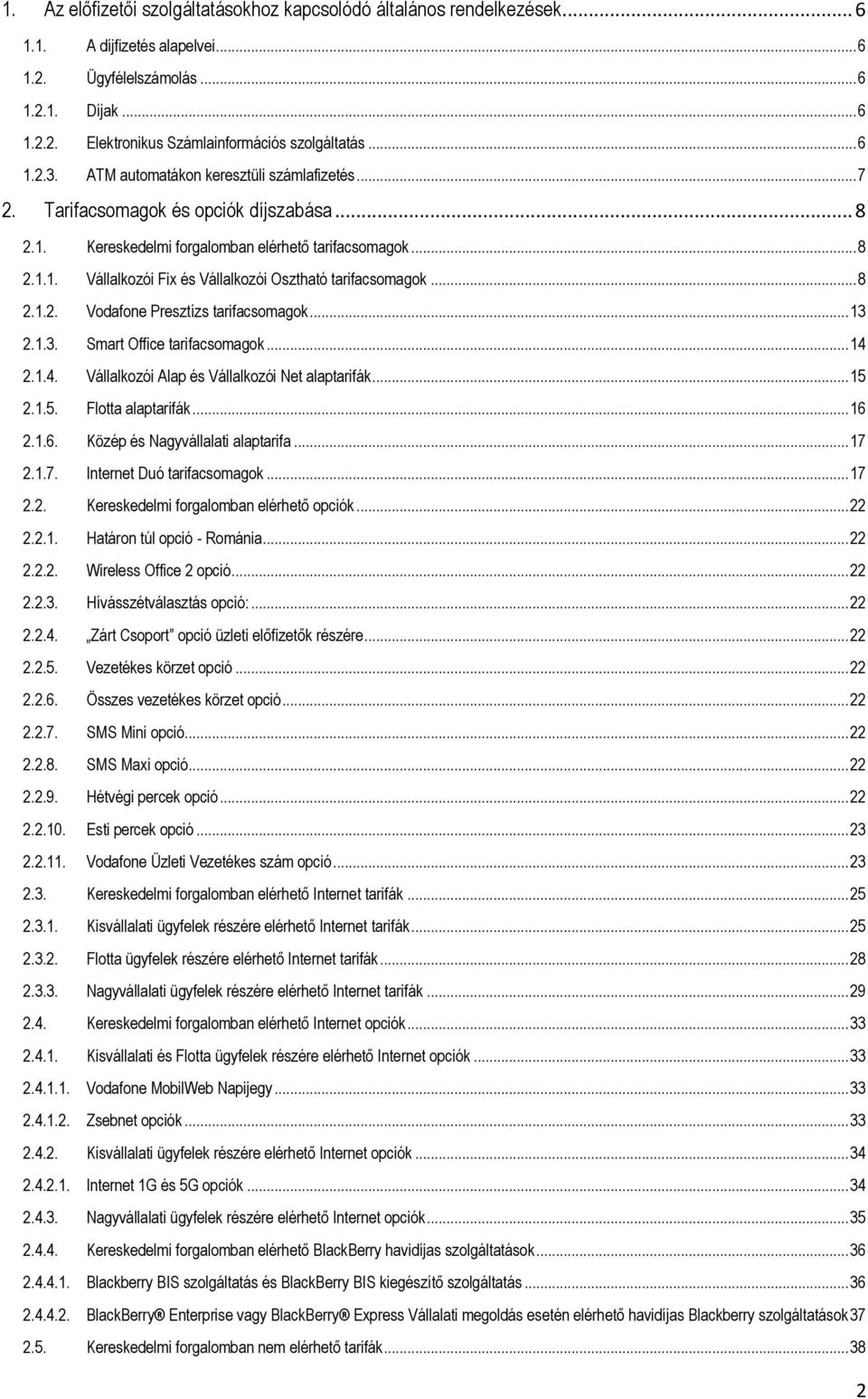 .. 8 2.1.2. Vodafone Presztízs tarifacsomagok... 13 2.1.3. Smart Office tarifacsomagok... 14 2.1.4. Vállalkozói Alap és Vállalkozói Net alaptarifák... 15 2.1.5. Flotta alaptarifák... 16 