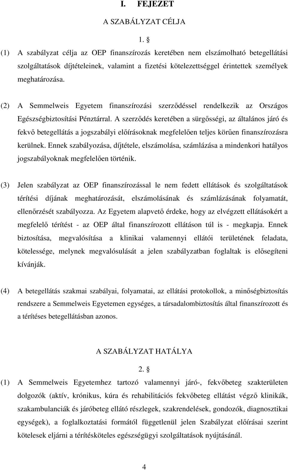 (2) A Semmelweis Egyetem finanszírozási szerződéssel rendelkezik az Országos Egészségbiztosítási Pénztárral.