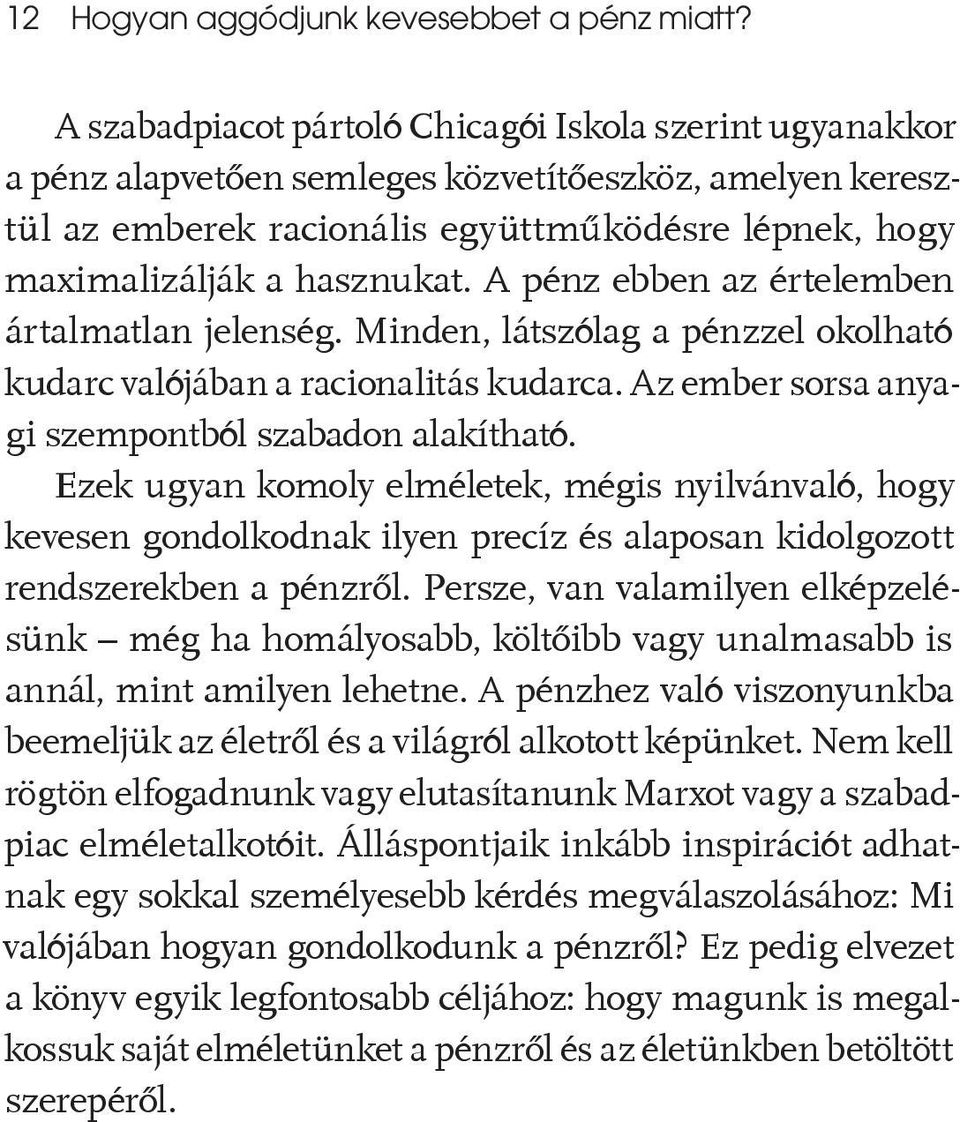 A pénz ebben az értelemben ártalmatlan jelenség. Minden, látszólag a pénzzel okolható kudarc valójában a racionalitás kudarca. Az ember sorsa anyagi szempontból szabadon alakítható.