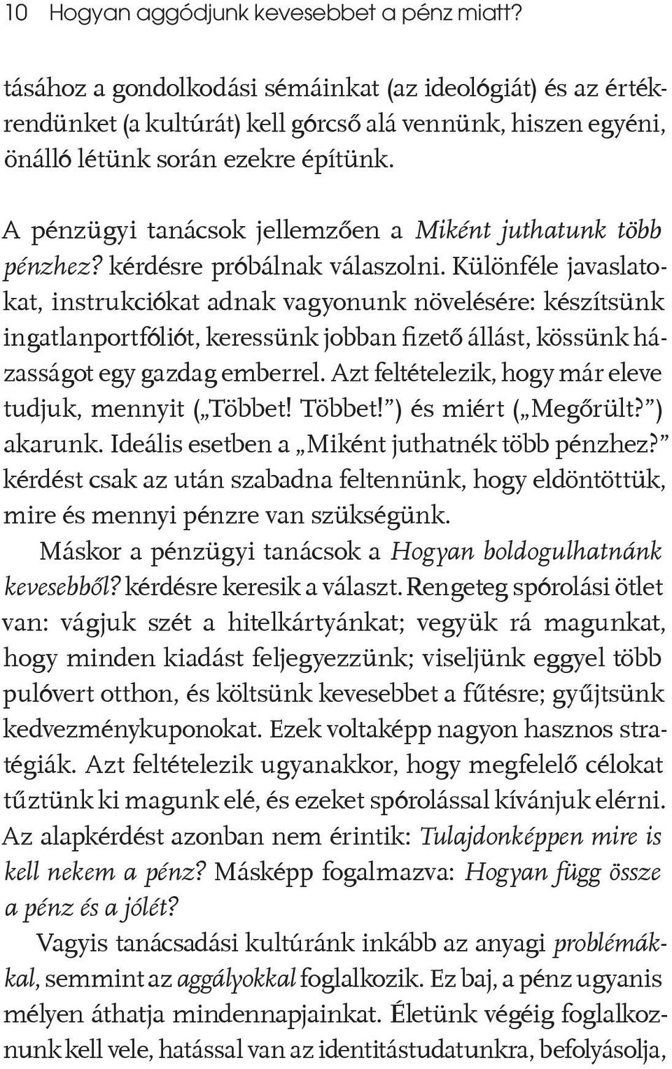 A pénzügyi tanácsok jellemzően a Miként juthatunk több pénzhez? kérdésre próbálnak válaszolni.
