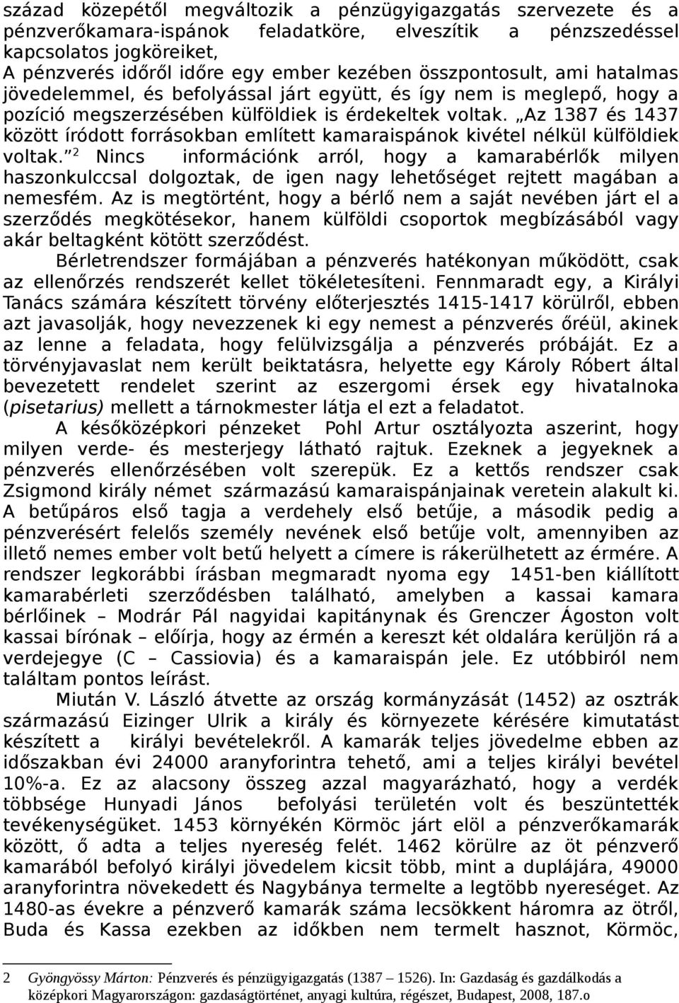 Az 1387 és 1437 között íródott forrásokban említett kamaraispánok kivétel nélkül külföldiek voltak.