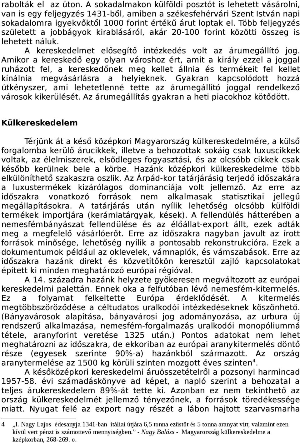 Több feljegyzés született a jobbágyok kirablásáról, akár 20-100 forint közötti összeg is lehetett náluk. A kereskedelmet elősegítő intézkedés volt az árumegállító jog.