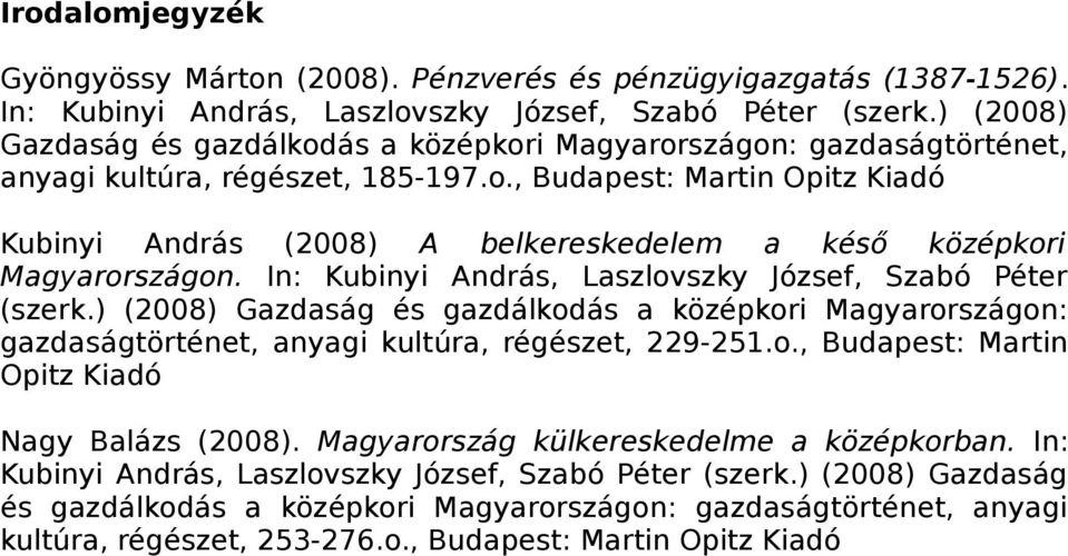In: Kubinyi András, Laszlovszky József, Szabó Péter (szerk.) (2008) Gazdaság és gazdálkodás a középkori Magyarországon: gazdaságtörténet, anyagi kultúra, régészet, 229-251.o., Budapest: Martin Opitz Kiadó Nagy Balázs (2008).