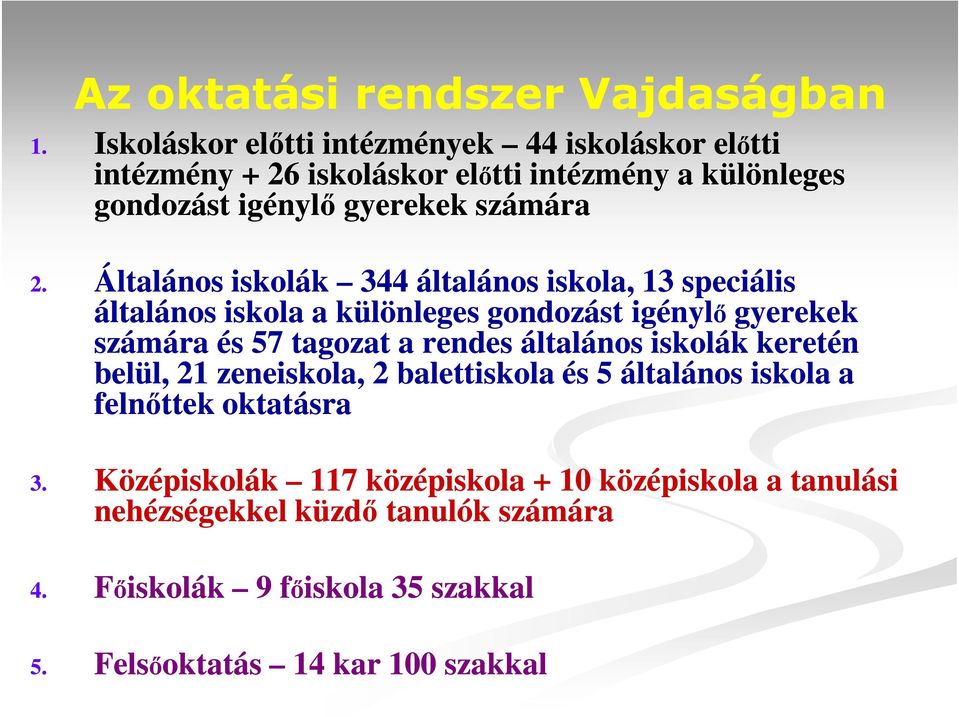 Általános iskolák 344 általános iskola, 13 speciális általános iskola a különleges gondozást igénylő gyerekek számára és 57 tagozat a rendes