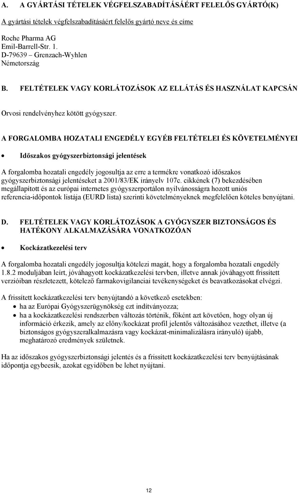 A FORGALOMBA HOZATALI ENGEDÉLY EGYÉB FELTÉTELEI ÉS KÖVETELMÉNYEI Időszakos gyógyszerbiztonsági jelentések A forgalomba hozatali engedély jogosultja az erre a termékre vonatkozó időszakos