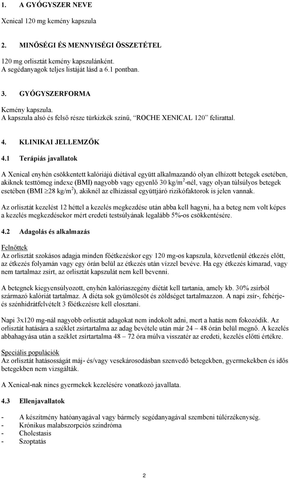 1 Terápiás javallatok A Xenical enyhén csökkentett kalóriájú diétával együtt alkalmazandó olyan elhízott betegek esetében, akiknek testtömeg indexe (BMI) nagyobb vagy egyenlő 30 kg/m 2 -nél, vagy