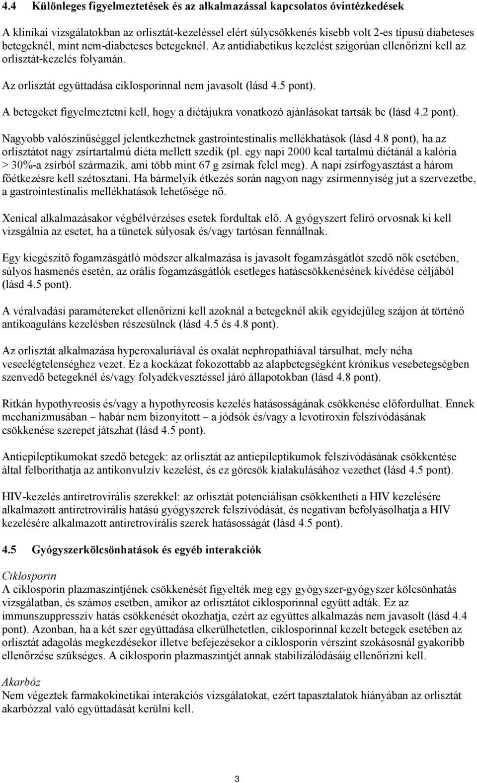 A betegeket figyelmeztetni kell, hogy a diétájukra vonatkozó ajánlásokat tartsák be (lásd 4.2 pont). Nagyobb valószínűséggel jelentkezhetnek gastrointestinalis mellékhatások (lásd 4.