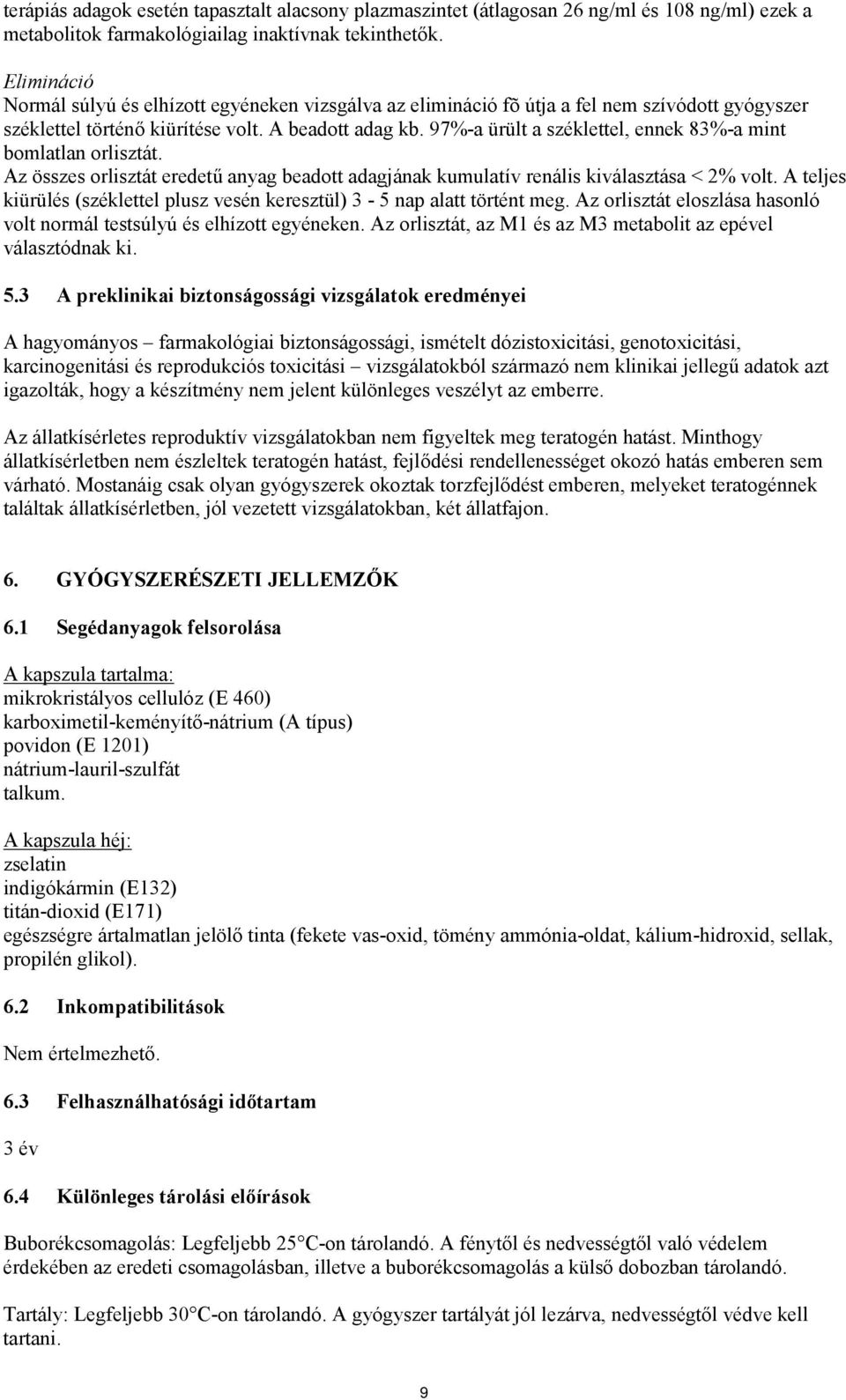 97%-a ürült a széklettel, ennek 83%-a mint bomlatlan orlisztát. Az összes orlisztát eredetű anyag beadott adagjának kumulatív renális kiválasztása < 2% volt.