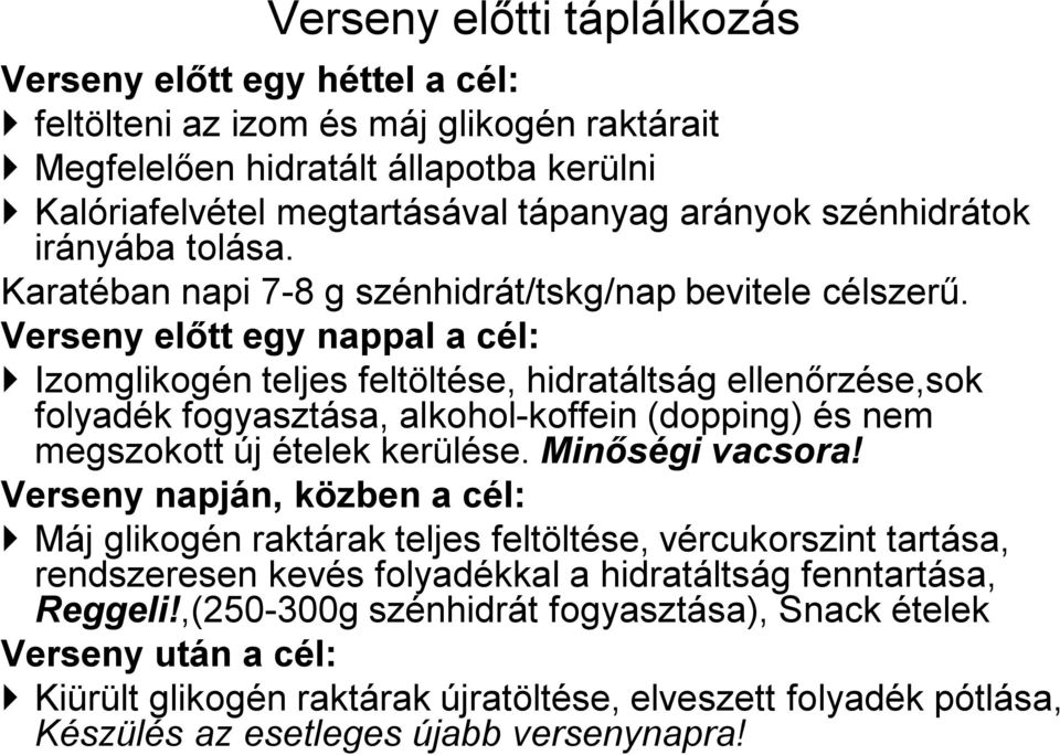 Verseny előtt egy nappal a cél: Izomglikogén teljes feltöltése, hidratáltság ellenőrzése,sok folyadék fogyasztása, alkohol-koffein (dopping) és nem megszokott új ételek kerülése. Minőségi vacsora!