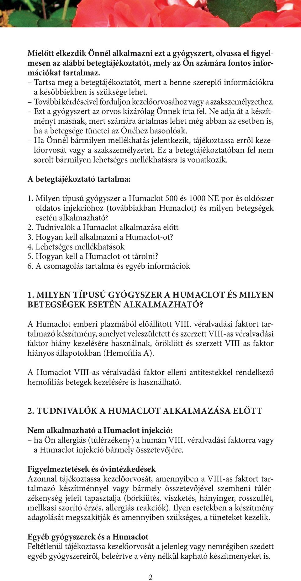 Ezt a gyógyszert az orvos kizárólag Önnek írta fel. Ne adja át a készítményt másnak, mert számára ártalmas lehet még abban az esetben is, ha a betegsége tünetei az Önéhez hasonlóak.